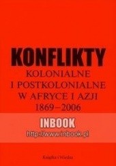 Okładka książki Konflikty kolonialne i postkolonialne w Afryce i Azji 1869-2006 Piotr Ostaszewski