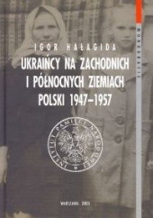 Okładka książki Ukraińcy na zachodnich i północnych ziemiach Polski 1947-195 Igor Hałagida
