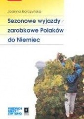Okładka książki Sezonowe wyjazdy zarobkowe Polaków do Niemiec Joanna Korczyńska