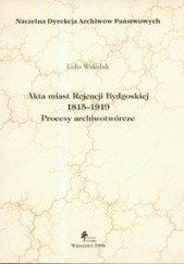 Okładka książki Akta miast Rejencji Bydgoskiej. Procesy archiwotwórcze Lidia Wakuluk
