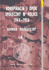 Okładka książki Konspiracja i opór społeczny w Polsce 1944-1956. Słownik biograficzny. Tom 1 Sławomir Abramowicz, praca zbiorowa