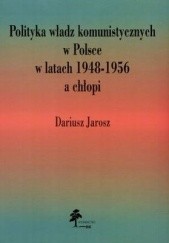 Okładka książki Polityka władz komunistycznych w Polsce w latach 1948-1956 a chłopi Dariusz Jarosz