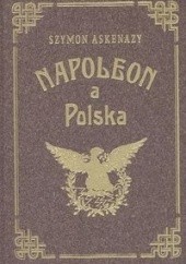 Okładka książki Napoleon a Polska I Upadek Polski a Francya Szymon Askenazy