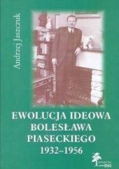 Okładka książki Ewolucja ideowa Bolesława Piaseckiego 1932-1956 Andrzej Jaszczuk