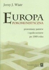 Okładka książki Europa pokomunistyczna przemiany państw i społeczeństw po 1989 roku - Wiatr Jerzy Jerzy J. Wiatr