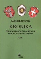 Okładka książki Kronika polskich rodów szlacheckich Podola, Wołynia i Ukrainy. Tom 1 Kazimierz Pułaski
