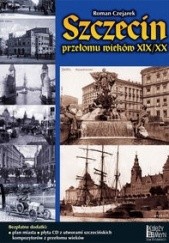 Okładka książki Szczecin przełomu wieków XIX/XX Roman Czejarek