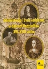 Okładka książki Administracja i życie codzienne w dobrach Radziwiłłów XVI-XVIII wieku Urszula Augustyniak