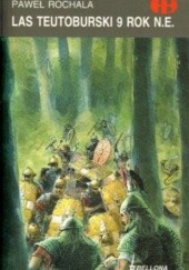 Okładka książki Las Teutoburski 9 rok n.e. Paweł Rochala