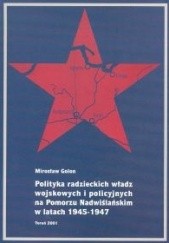 Polityka radzieckich władz wojskowych i policyjnych na Pomorzu Nadwiślańskim w latach 1945-1947