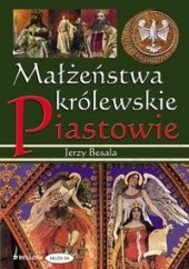 Okładka książki Małżeństwa królewskie Piastowie t.1 Jerzy Besala