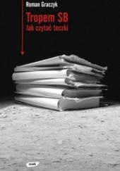 Okładka książki Tropem SB: Jak czytać teczki Roman Graczyk