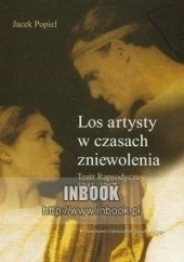 Okładka książki Los artysty w czasach zniewolenia. Teatr Rapsodyczny 1941-1967 Jacek Popiel