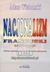Okładka książki Nacjonalizm francuski 1886-1940 : geneza, przemiany i istota filozofii politycznej Adam Wielomski
