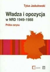 Okładka książki Władza i opozycja w NRD 1949-1988 Próba zarysu Tytus Jaskułowski