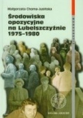 Okładka książki Środowiska opozycyjne na Lubelszczyźnie 1975-1980 Małgorzata Choma-Jusińska