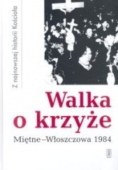 Okładka książki Walka o krzyże. Miętne - Włoszczowa 1984 Tadeusz Krawczak, Cyprian Wilanowski, praca zbiorowa