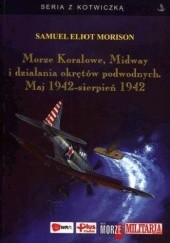 Okładka książki Morze Koralowe, Midway i działania okrętów podwodnych. Maj 1942 - sierpień 1942 Samuel Eliot Morison