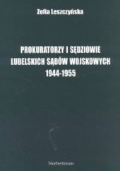 Okładka książki Prokuratorzy i sędziowie lubelskich sądów wojskowych 1944 -1955 Zofia Leszczyńska