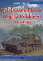 Okładka książki Działa samobieżne Wojska Polskiego 1918 - 1945 Janusz Ledwoch