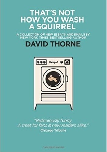Okładka książki That's Not How You Wash A Squirrel: A collection of new essays and emails. David Thorne