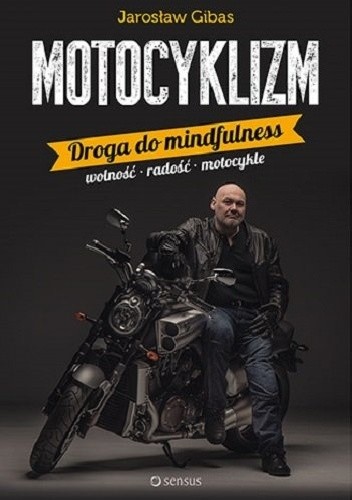 Okładka książki Motocyklizm. Droga do mindfulness - wolność, radość, motocykle Jarosław Gibas