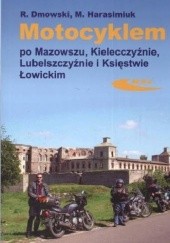 Okładka książki Motocyklem po Mazowszu, Kielecczyźnie, Lubelszczyźnie, Księstwie Łowickim Rafał Dmowski, Marek Harasimiuk