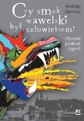 Okładka książki Czy smok wawelski był człowiekiem? Historia polskich legend Andrzej Zieliński