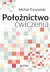 Okładka książki Położnictwo. Ćwiczenia Michał Troszyński