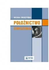 Okładka książki Położnictwo. Ćwiczenia Michał Troszyński