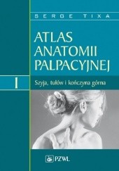 Okładka książki Atlas anatomii palpacyjnej Tom 1 Szyja, tułów i kończyna górna Wydanie 2