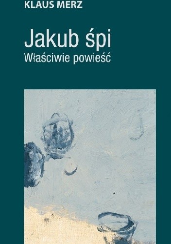 Okładka książki Jakub śpi. Właściwie powieść Klaus Merz