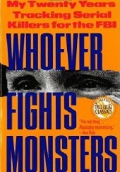 Okładka książki Whoever Fights Monsters : My Twenty Years Tracking Serial Killers for the FBI