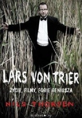 Okładka książki Lars von Trier. Życie, filmy, fobie geniusza Nils Thorsen