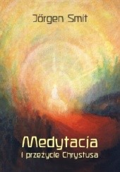 Okładka książki Medytacja i przeżycie Chrystusa Jörgen Smit