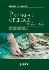 Okładka książki Przebieg operacji od A do Z. Praktyczny przewodnik dla instrumentariuszek. Dodruk Gertraud Harmsen