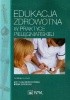 Okładka książki Edukacja zdrowotna w praktyce pielęgniarskiej Anna Andruszkiewicz,&nbsp;Mariola Banaszkiewicz,&nbsp;Anna Baranowska,&nbsp;Matylda Sierakowska,&nbsp;Irena Wrońska