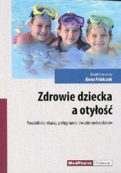 Okładka książki Zdrowie dziecka a otyłość. Poradnik dla lekarzy pielęgniarek i świadomych rodziców. Anna Felińczak