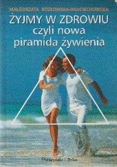 Okładka książki Żyjmy w zdrowiu czyli nowa piramida żywienia Małgorzata Kozłowska- Wojciechowska