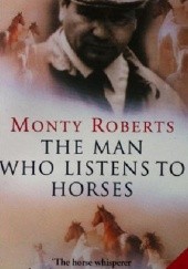 Okładka książki The Man Who Listens To Horses Monty Roberts