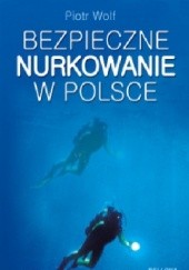 Okładka książki Bezpieczne nurkowanie w Polsce Piotr Wolf