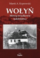 Okładka książki Wołyń. Mówią świadkowie ludobójstwa Marek A. Koprowski