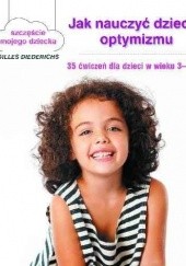 Okładka książki Jak nauczyć dziecko optymizmu. 35 ćwiczeń dla dzieci w wieku 3-10 lat