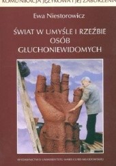 Okładka książki Świat w umyśle i rzeźbie osób głuchoniewidomych Ewa Niestorowicz