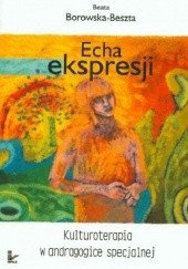 Okładka książki Echa ekspresji. Kulturoterapia w andragogice specjalnej Beata Borowska-Beszta