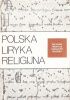 Okładka książki Polska liryka religijna Hanna Filipkowska,&nbsp;Teresa Kostkiewiczowa,&nbsp;Piotr Nowaczyński,&nbsp;Stefan Sawicki,&nbsp;praca zbiorowa