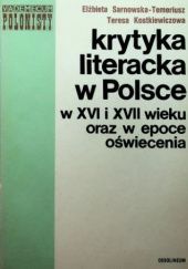 Okładka książki Krytyka literacka w Polsce w XVI i XVII wieku oraz w epoce Oświecenia Teresa Kostkiewiczowa, Elżbieta Sarnowska-Temeriusz