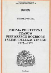 Okładka książki Poezja polityczna czasów pierwszego rozbioru i sejmu delegacyjnego 1772–1775 Barbara Wolska