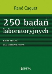 Okładka książki 250 badań laboratoryjnych. Kiedy zlecać. Jak interpretować. Dodruk René Caquet