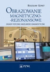 Okładka książki Obrazowanie magnetyczno-rezonansowe. Zasady fizyczne i możliwości diagnostyczne Bolesław Gonet